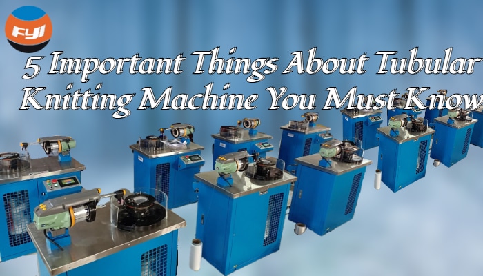 5 Important Things about Tubular Knitting Machine You Must Know - FYI